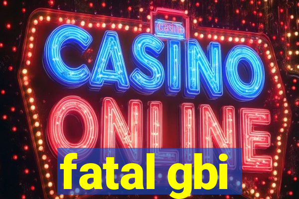 fatal gbi